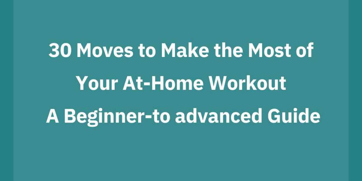 30 Moves to Make the Most of Your At-Home Workout: A Beginner-to-Advanced Guide