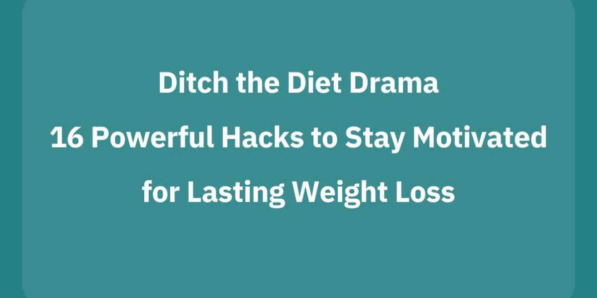 Ditch the Diet Drama: 16 Powerful Hacks to Stay Motivated for Lasting Weight Loss