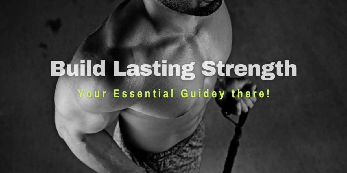 Build Lasting Strength: Your Essential Guide